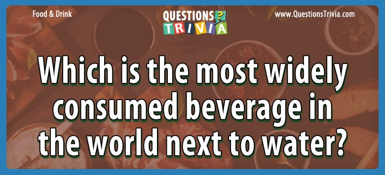 Which Is The Most Widely Consumed Beverage In The World Next To Water