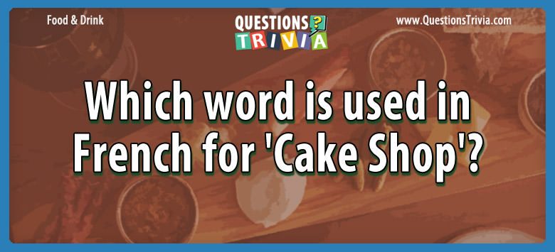 Which word is used in french for ‘cake shop’?