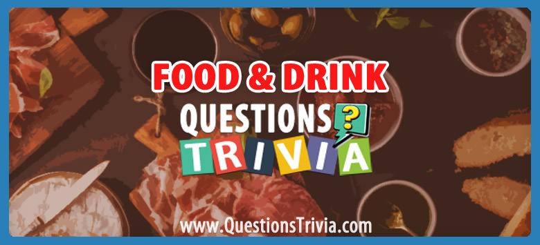 Food And Drink Trivia Questions And Quizzes Questionstrivia