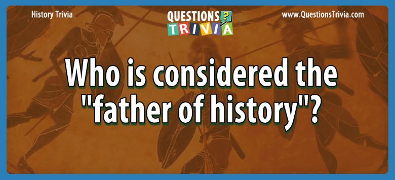 Who is considered the “father of history”?