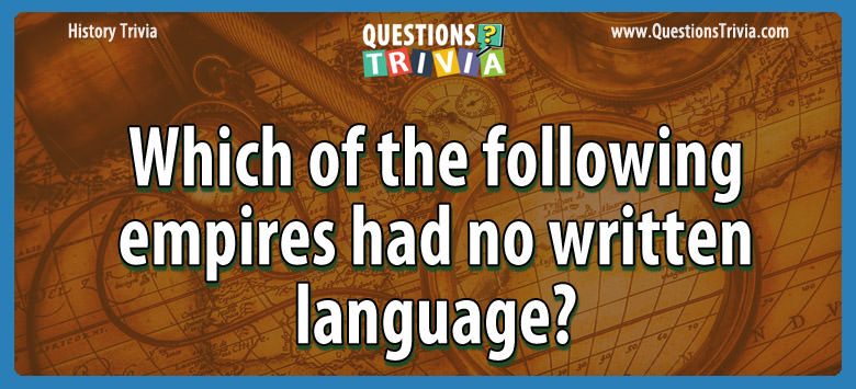 Which of the following empires had no written language?