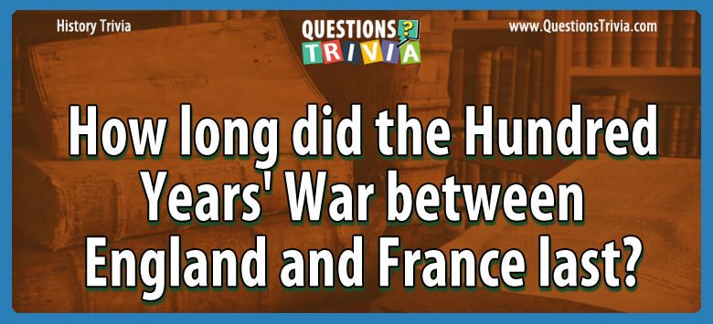 How long did the hundred years’ war between england and france last?