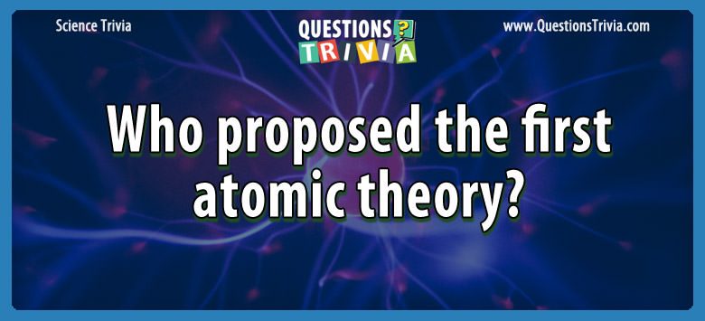 Who proposed the first atomic theory? Who proposed the first atomic theory?