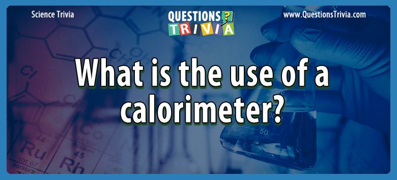 What is the use of a calorimeter?