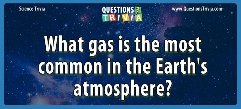 What gas is the most common in the earth’s atmosphere?