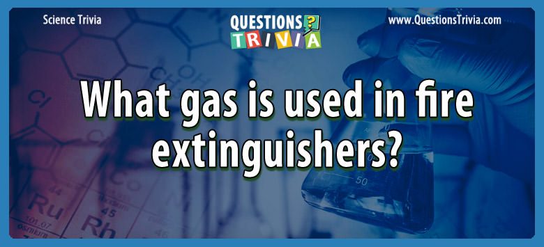 What gas is used in fire extinguishers?