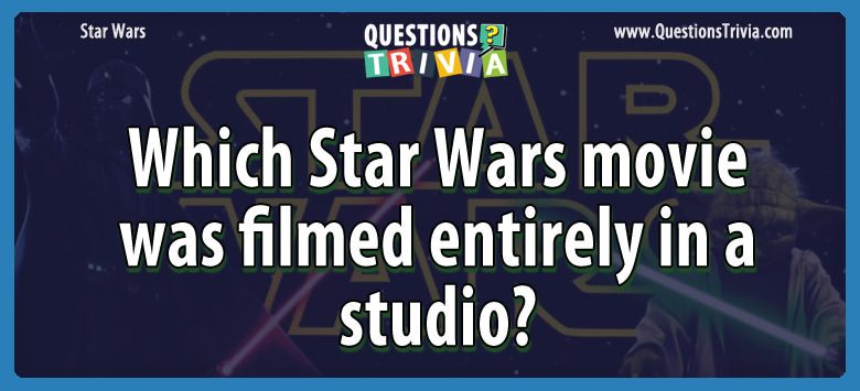 Which star wars movie was filmed entirely in a studio?