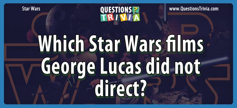 Which star wars films george lucas did not direct?