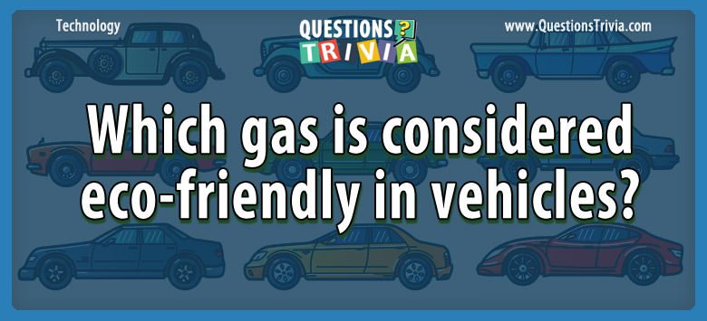 Which gas is considered eco-friendly in vehicles?