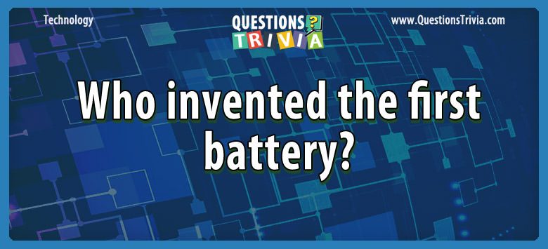 Who invented the first battery?