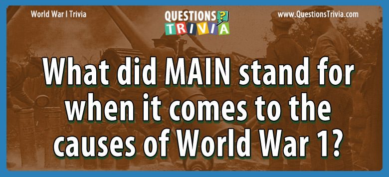 What did main stand for when it comes to the causes of world war 1?