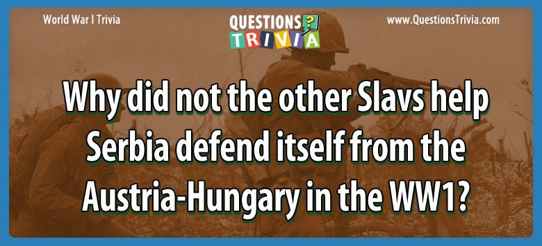 Why did not the other slavs help serbia defend itself from the austria-hungary in the ww1?