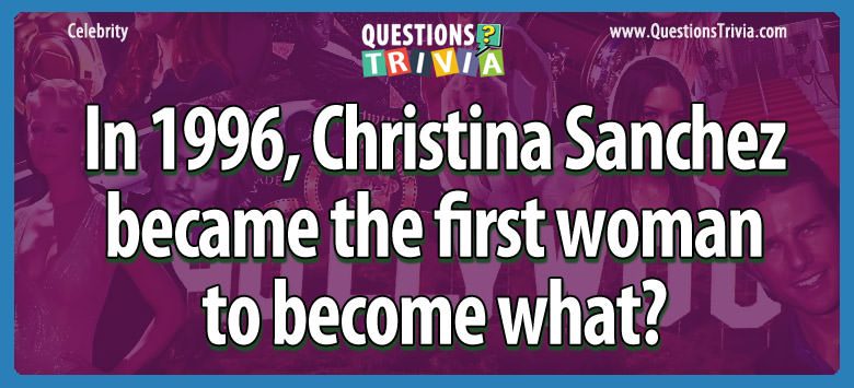 In 1996, christina sanchez became the first woman to become what?