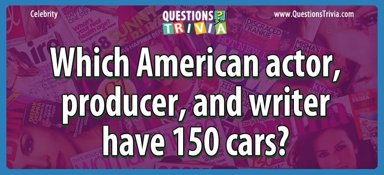 Which american actor, producer, and writer have 150 cars?