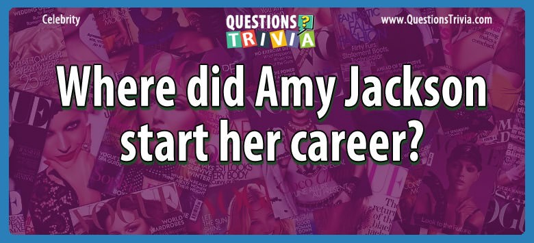Question – Where Did Amy Jackson Start Her Career?