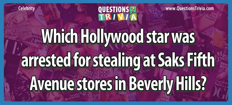Which hollywood star was arrested for stealing at saks fifth avenue stores in beverly hills?