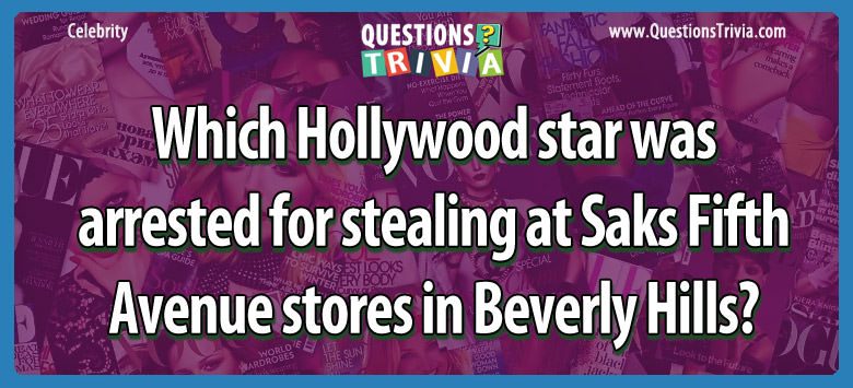 Which hollywood star was arrested for stealing at saks fifth avenue stores in beverly hills?