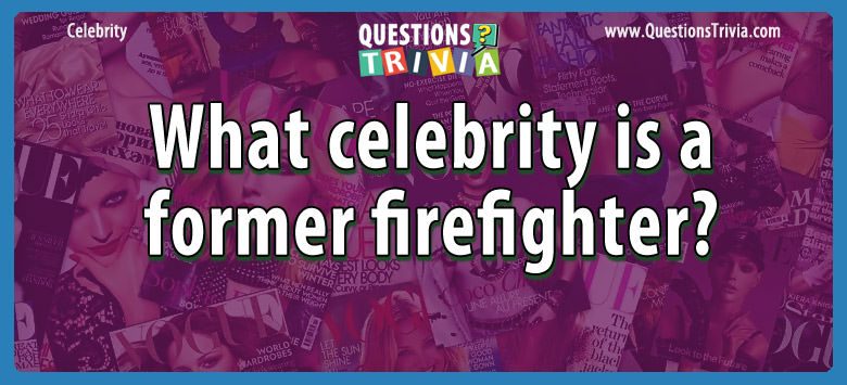 What celebrity is a former firefighter?