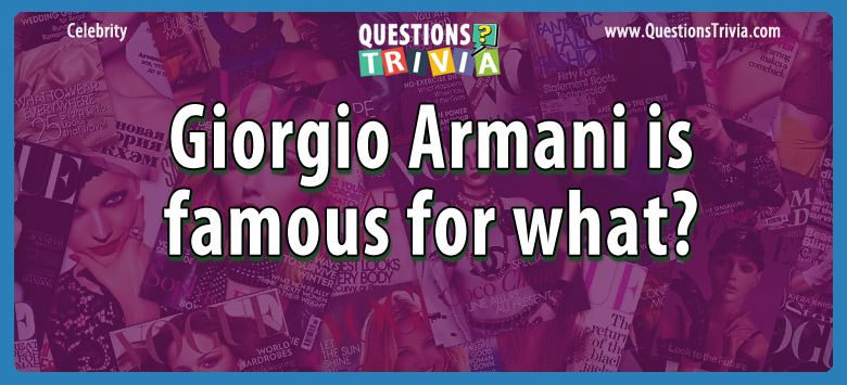 Giorgio Armani is famous for what? Giorgio armani is famous for what?