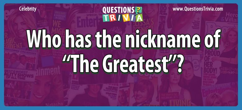 Who has the nickname of ‘‘the greatest’’?