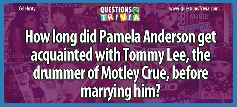 How long did pamela anderson get acquainted with tommy lee, the drummer of motley crue, before marrying him?