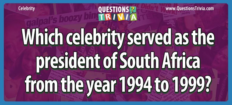 Which celebrity served as the president of south africa from the year 1994 to 1999?