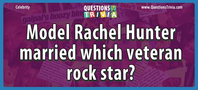 Model rachel hunter married which veteran rock star?