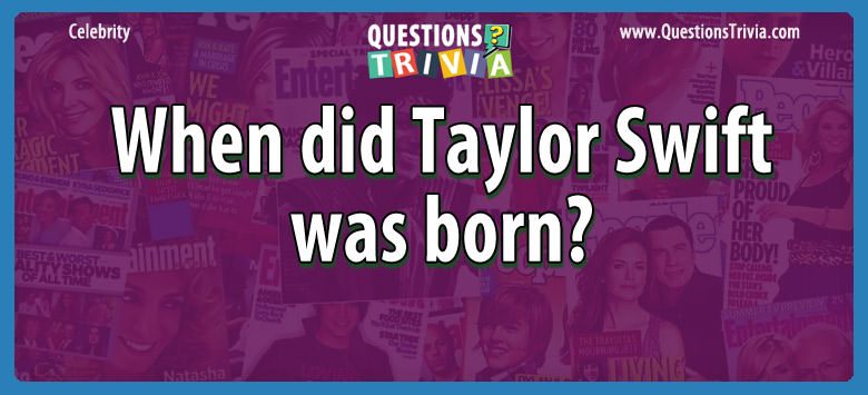 When did Taylor Swift was born? When did taylor swift was born?