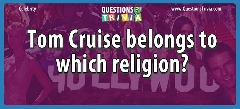 Tom cruise belongs to which religion?