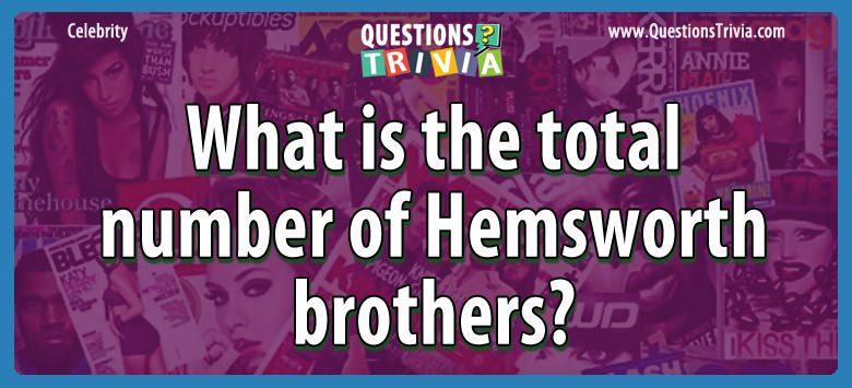 Celebrity Trivia Questions total number hemsworth brothers