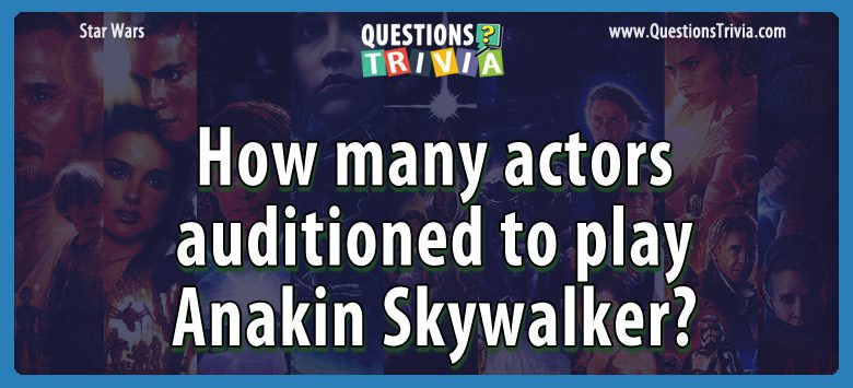 How many actors auditioned to play anakin skywalker?