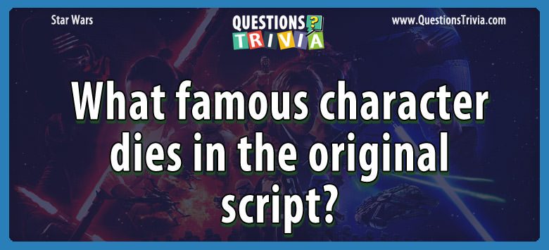 What famous character dies in the original script?