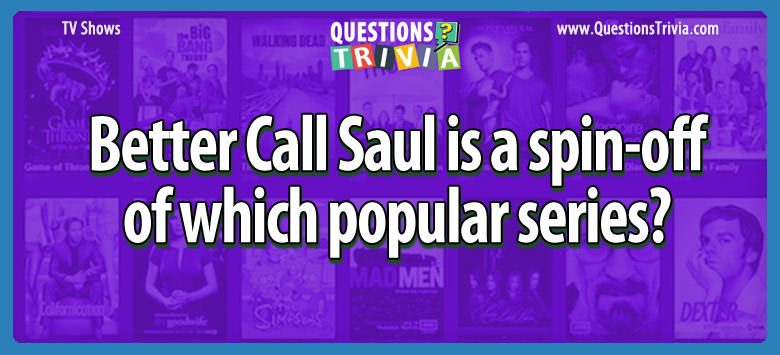 Better call saul is a spin-off of which popular series?