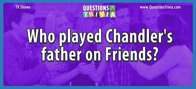 Who played chandler’s father on friends?