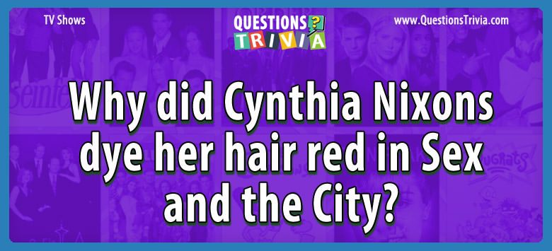 Why did cynthia nixons dye her hair red in sex and the city?