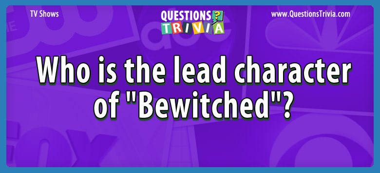 Who is the lead character of “bewitched”?