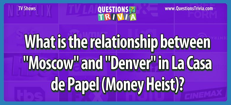 What is the relationship between “moscow” and “denver” in la casa de papel (money heist)?