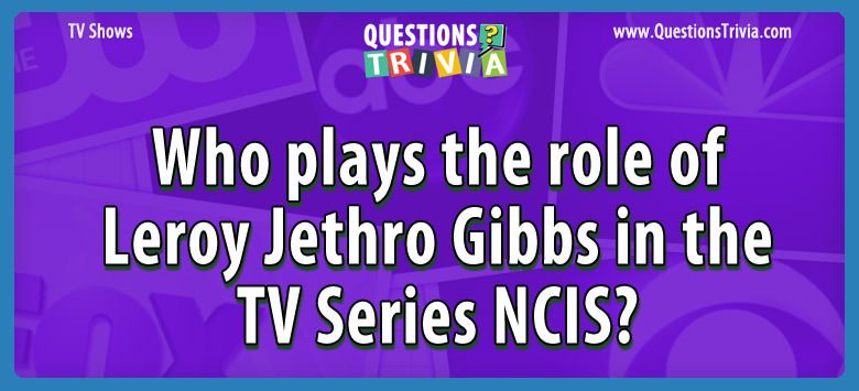 Who plays the role of leroy jethro gibbs in the tv series ncis?