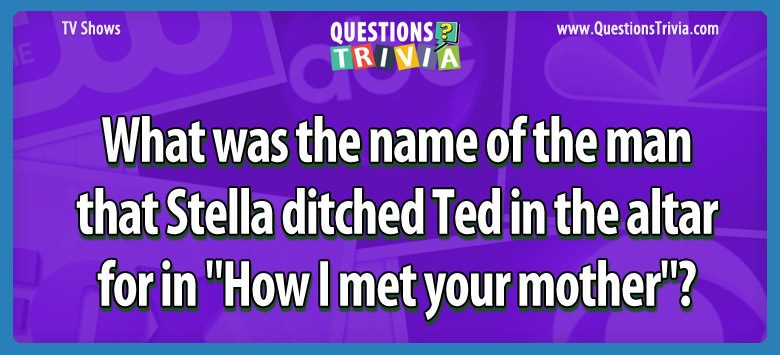 What was the name of the man that stella ditched ted in the altar for in “how i met your mother”?