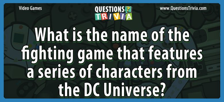 What is the name of the fighting game that features a series of characters from the dc universe?