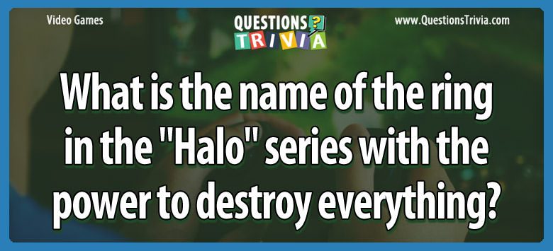 What is the name of the ring in the “halo” series with the power to destroy everything?