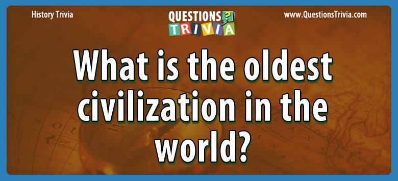 What is the oldest civilization in the world?