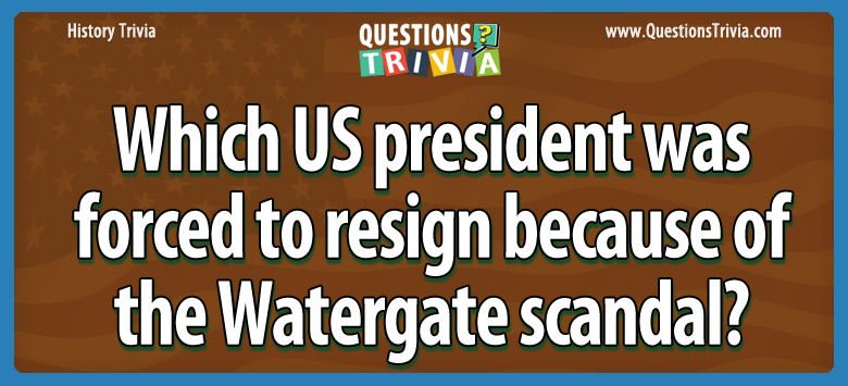 Which us president was forced to resign because of the watergate scandal?