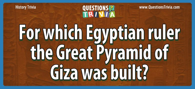 For which egyptian ruler the great pyramid of giza was built?