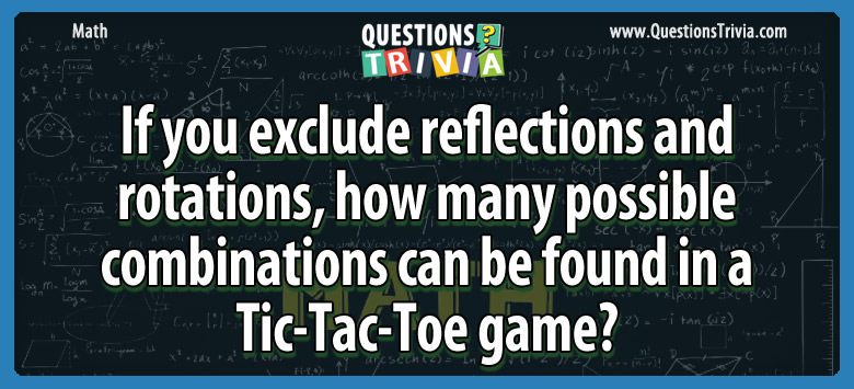 If you exclude reflections and rotations, how many possible combinations can be found in a tic-tac-toe game?