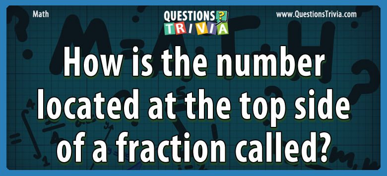 How is the number located at the top side of a fraction called?