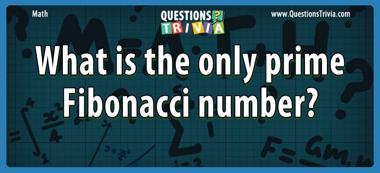 What is the only prime fibonacci number?