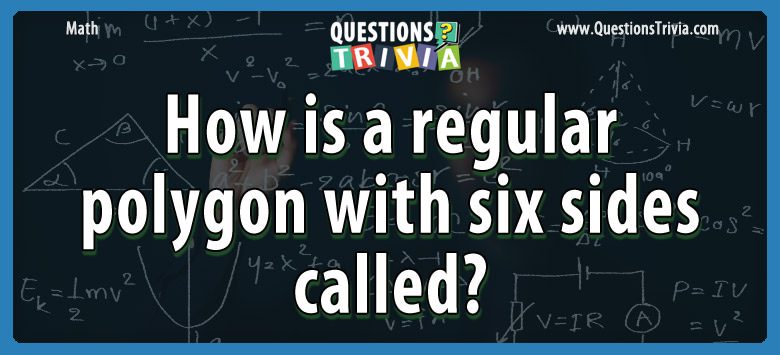 How is a regular polygon with six sides called?