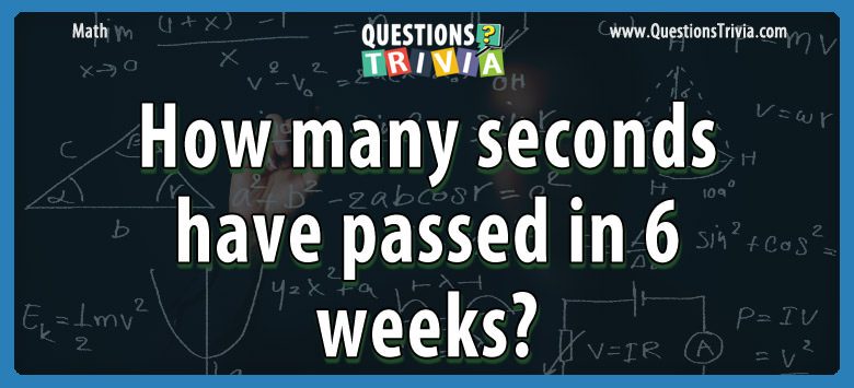 How many seconds have passed in 6 weeks?