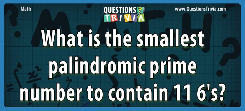 What is the smallest palindromic prime number to contain 11 6’s?